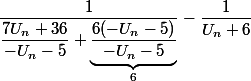 \dfrac{1}{\dfrac{7U_n+36}{-U_n-5}+\underbrace{\dfrac{6(-U_n-5)}{-U_n-5}}_{6}}-\dfrac{1}{U_n+6}